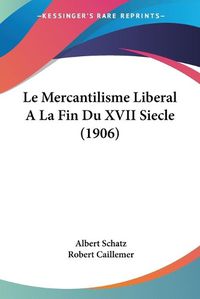 Cover image for Le Mercantilisme Liberal a la Fin Du XVII Siecle (1906)