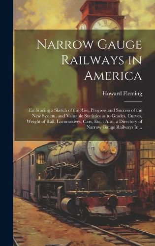 Cover image for Narrow Gauge Railways in America [microform]