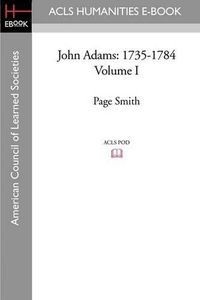 Cover image for John Adams: 1735-1784 Volume I