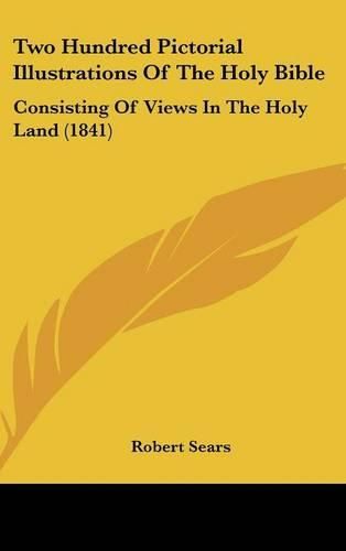 Cover image for Two Hundred Pictorial Illustrations of the Holy Bible: Consisting of Views in the Holy Land (1841)