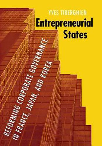 Cover image for Entrepreneurial States: Reforming Corporate Governance in France, Japan, and Korea