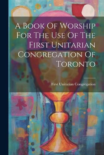 Cover image for A Book Of Worship For The Use Of The First Unitarian Congregation Of Toronto