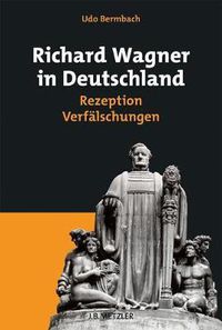 Cover image for Richard Wagner in Deutschland: Rezeption - Verfalschungen