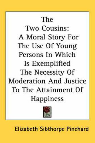 Cover image for The Two Cousins: A Moral Story for the Use of Young Persons in Which Is Exemplified the Necessity of Moderation and Justice to the Attainment of Happiness
