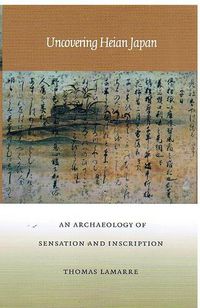 Cover image for Uncovering Heian Japan: An Archaeology of Sensation and Inscription