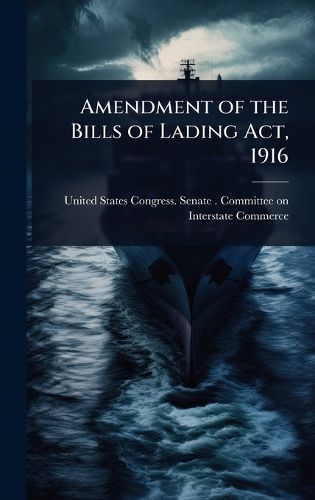 Cover image for Amendment of the Bills of Lading Act, 1916