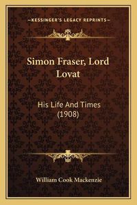 Cover image for Simon Fraser, Lord Lovat: His Life and Times (1908)