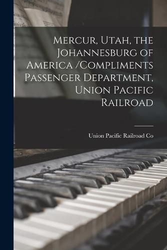 Cover image for Mercur, Utah, the Johannesburg of America /compliments Passenger Department, Union Pacific Railroad