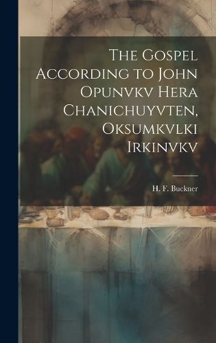 Cover image for The Gospel According to John Opunvkv Hera Chanichuyvten, Oksumkvlki Irkinvkv