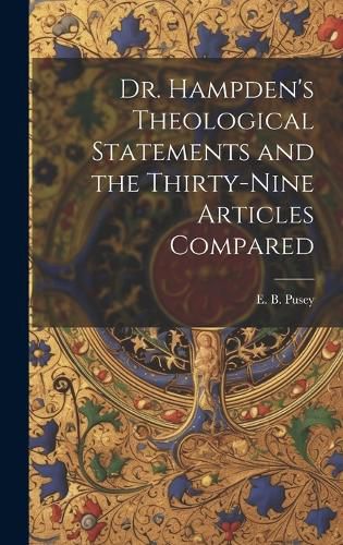 Cover image for Dr. Hampden's Theological Statements and the Thirty-nine Articles Compared