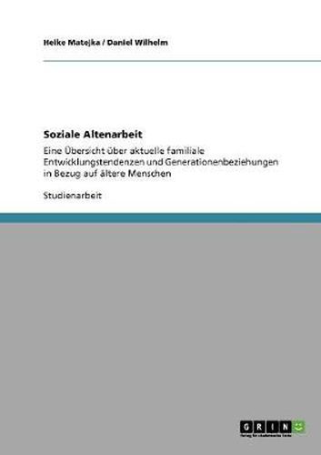 Cover image for Soziale Altenarbeit: Eine UEbersicht uber aktuelle familiale Entwicklungstendenzen und Generationenbeziehungen in Bezug auf altere Menschen