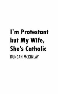 Cover image for I'm Protestant But My Wife, She's Catholic