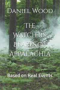 Cover image for The Watchers: Beasts of Appalachia: Based on Real Events