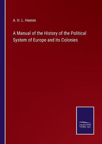 A Manual of the History of the Political System of Europe and its Colonies