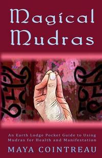 Cover image for Magical Mudras - An Earth Lodge Pocket Guide to Using Mudras for Health and Manifestation