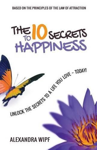 Cover image for The 10 Secrets to Happiness: Unlock the Secrets to a Life You Love - Today!