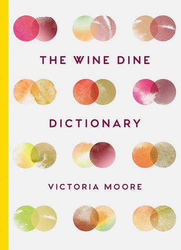 Cover image for The Wine Dine Dictionary: Good Food and Good Wine: An A-Z of Suggestions for Happy Eating and Drinking