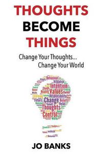 Cover image for Thoughts Become Things: Change Your Thoughts, Change Your World