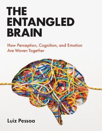 Cover image for The Entangled Brain: How Perception, Cognition, and Emotion Are Woven Together