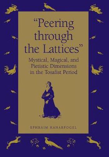 Cover image for Peering Through the Lattices: Mystical, Magical and Pietistic Dimensions in the Tosafist Period