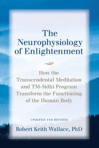 Cover image for The Neurophysiology of Enlightenment: How the Transcendental Meditation and TM-Sidhi Program Transform the Functioning of the Human Body