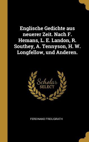Cover image for Englische Gedichte aus neuerer Zeit. Nach F. Hemans, L. E. Landon, R. Southey, A. Tennyson, H. W. Longfellow, und Anderen.