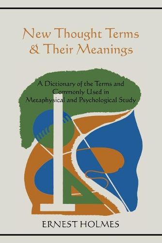 New Thought Terms & Their Meanings: A Dictionary of the Terms and Commonly Used in Metaphysical and Psychological Study