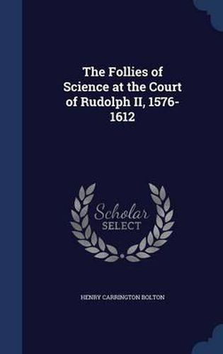 Cover image for The Follies of Science at the Court of Rudolph II, 1576-1612