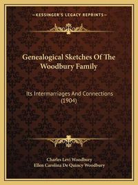 Cover image for Genealogical Sketches of the Woodbury Family: Its Intermarriages and Connections (1904)