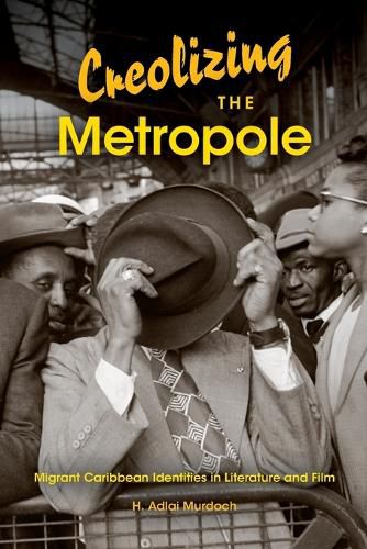 Cover image for Creolizing the Metropole: Migrant Caribbean Identities in Literature and Film