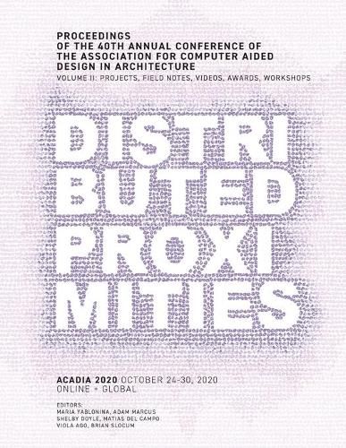 ACADIA 2020 Distributed Proximities: Proceedings of the 40th Annual Conference of the Association for Computer Aided Design in Architecture, Volume II: Projects, Field Notes, Videos, Awards, Workshops