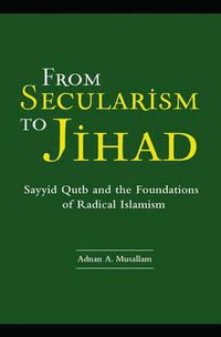 Cover image for From Secularism to Jihad: Sayyid Qutb and the Foundations of Radical Islamism