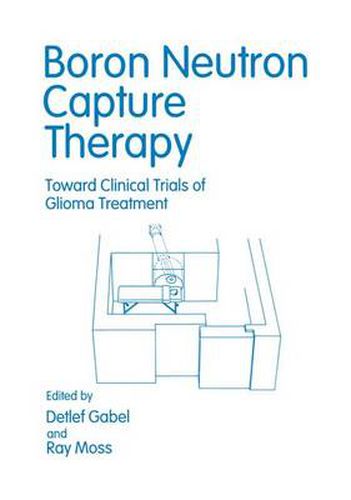 Cover image for Boron Neutron Capture Therapy: Towards Clinical Trials of Glioma - Proceedings of an International Workshop and Plenary Meeting Held in Petten, the Netherlands, September 18-20, 1991
