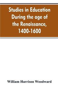 Cover image for Studies in education during the age of the Renaissance, 1400-1600