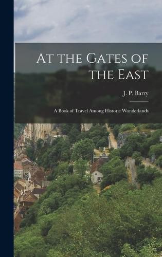 At the Gates of the East: a Book of Travel Among Historic Wonderlands