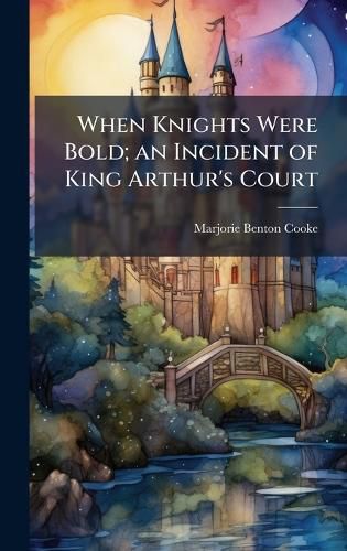 Cover image for When Knights Were Bold; an Incident of King Arthur's Court