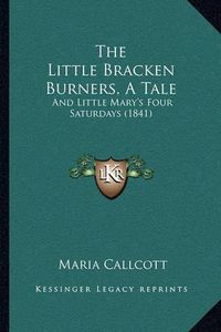 Cover image for The Little Bracken Burners, a Tale: And Little Mary's Four Saturdays (1841)