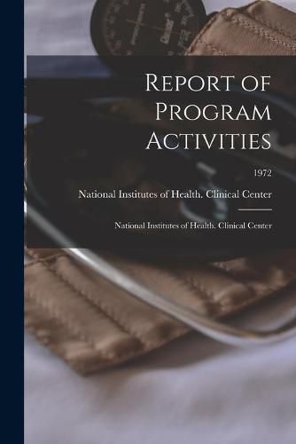 Cover image for Report of Program Activities: National Institutes of Health. Clinical Center; 1972