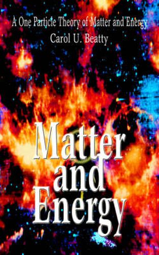 Cover image for Matter and Energy: A One Particle Theory of Matter and Energy