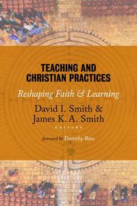 Cover image for Teaching and Christian Practices: Reshaping Faith and Learning