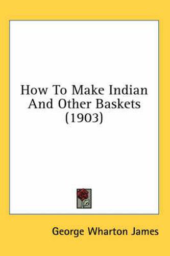 Cover image for How to Make Indian and Other Baskets (1903)