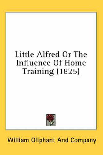 Cover image for Little Alfred or the Influence of Home Training (1825)