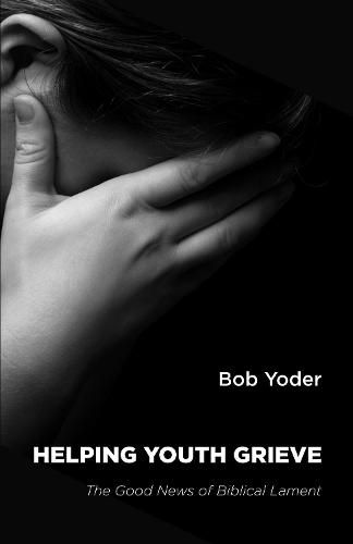Cover image for Helping Youth Grieve: The Good News of Biblical Lament