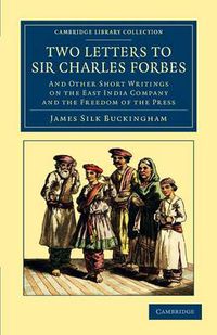Cover image for Two Letters to Sir Charles Forbes: And Other Short Writings on the East India Company and the Freedom of the Press