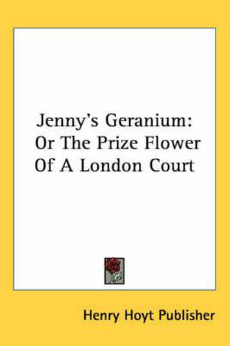 Cover image for Jenny's Geranium: Or the Prize Flower of a London Court