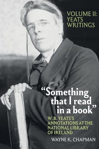 Cover image for Something that I read in a book : W. B. Yeats's Annotations at the National Library of Ireland: vol. 2: Yeats Writings