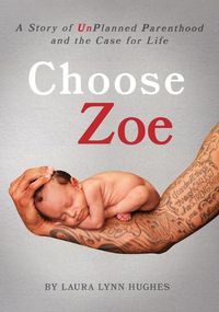 Cover image for Choose Zoe: A Story of Unplanned Pregnancy and the Case for Life