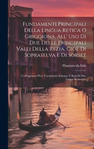 Cover image for Fundamenti Principali Della Lingua Retica O Griggiona, All' Uso Di Due Delle Principali Valli Della Rezia, Cioe Di Sopraselva E Di Sorset