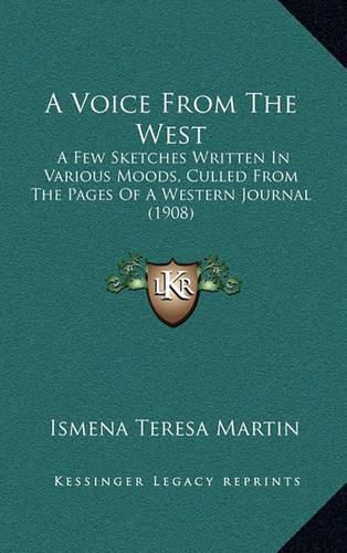 Cover image for A Voice from the West: A Few Sketches Written in Various Moods, Culled from the Pages of a Western Journal (1908)