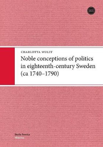 Cover image for Noble Conceptions of Politics in Eighteenth-Century Sweden: (Ca 1740-1790)